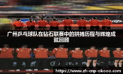 广州乒乓球队在钻石联赛中的拼搏历程与辉煌成就回顾